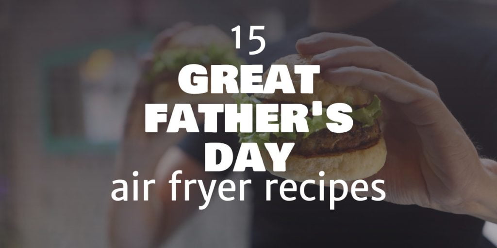 15 Great Father’s Day Air Fryer Recipes