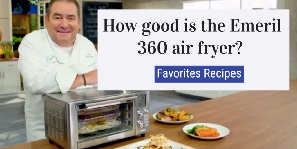 How Good Is The Emeril 360 Air Fryer? And Our Favorite Emeril Air Fryer Recipes